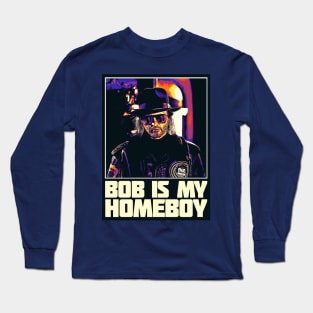 Bob is my homeboy Long Sleeve T-Shirt